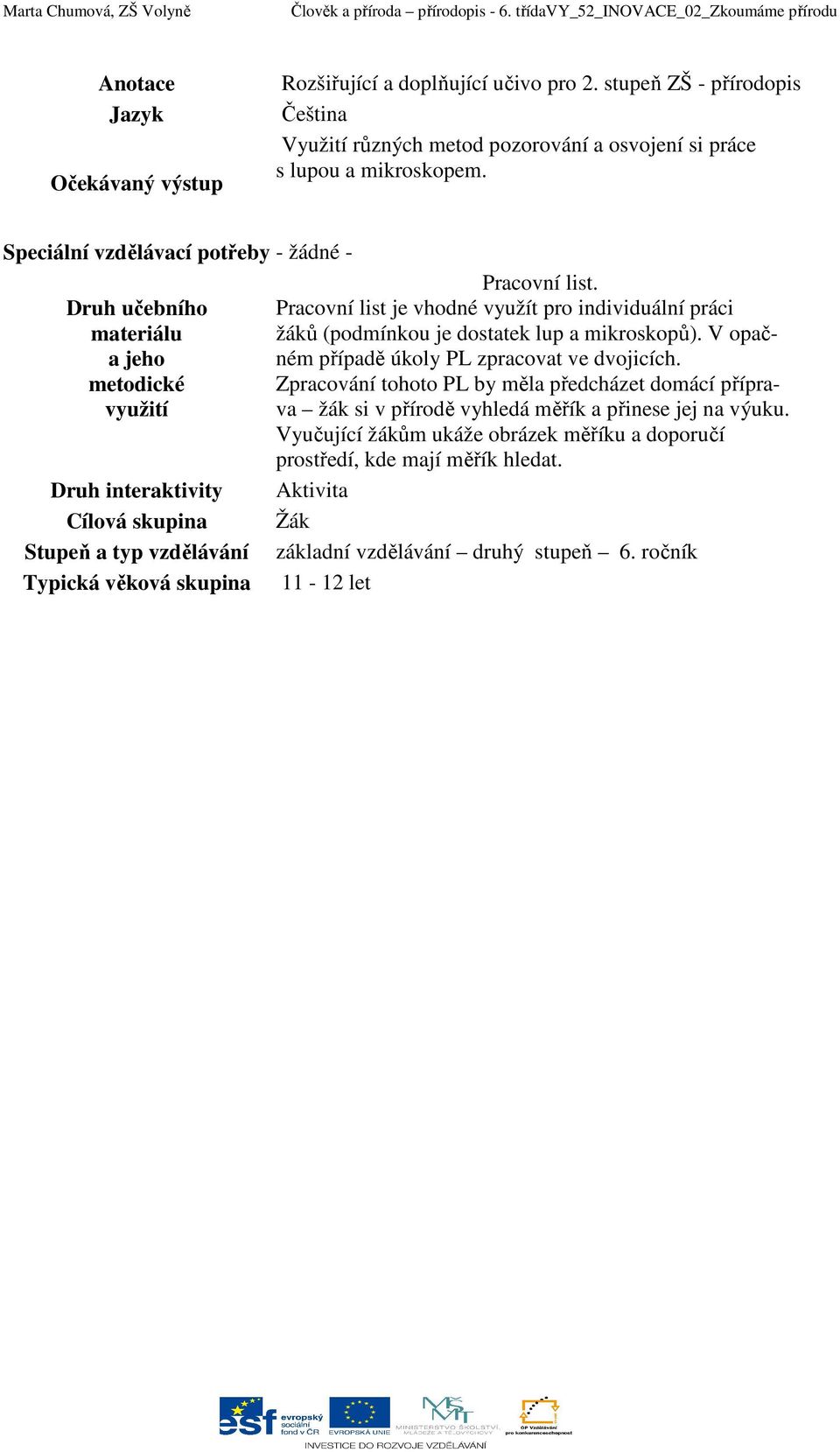 Speciální vzdělávací potřeby - žádné - Druh učebního materiálu a jeho metodické využití Druh interaktivity Cílová skupina Stupeň a typ vzdělávání Typická věková skupina Pracovní list.