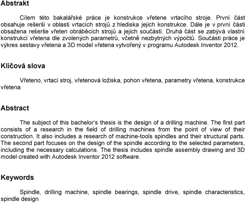 Součásti práce je výkres sestavy vřetena a 3D model vřetena vytvořený v programu Autodesk Inventor 2012.