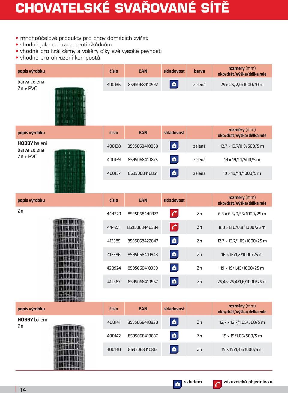 Zn + PVC rozměry oko/drát/výška/délka role 400138 8595068410868 zelená 12,7 12,7/0,9/500/5 m 400139 8595068410875 zelená 19 19/1,1/500/5 m 400137 8595068410851 zelená 19 19/1,1/1000/5 m popis výrobku