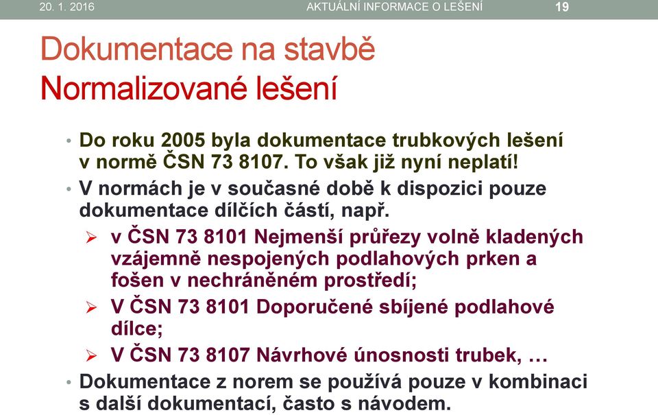 73 8107. To však již nyní neplatí! V normách je v současné době k dispozici pouze dokumentace dílčích částí, např.