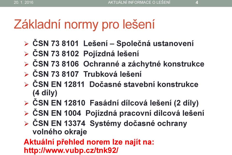 Pojízdná lešení ČSN 73 8106 Ochranné a záchytné konstrukce ČSN 73 8107 Trubková lešení ČSN EN 12811 Dočasné