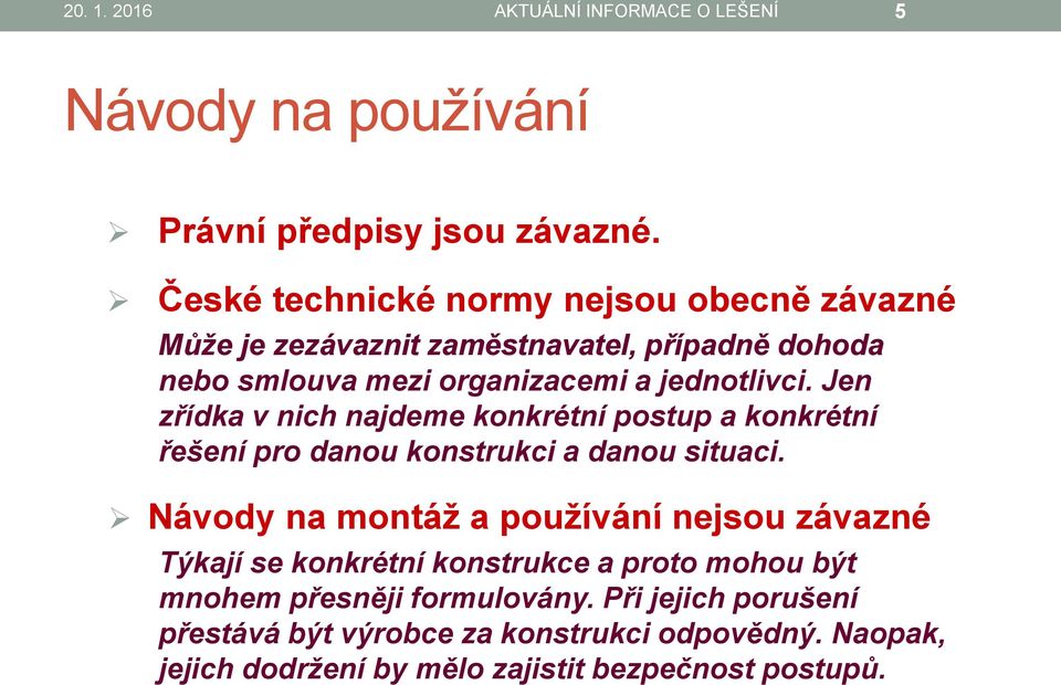 Jen zřídka v nich najdeme konkrétní postup a konkrétní řešení pro danou konstrukci a danou situaci.