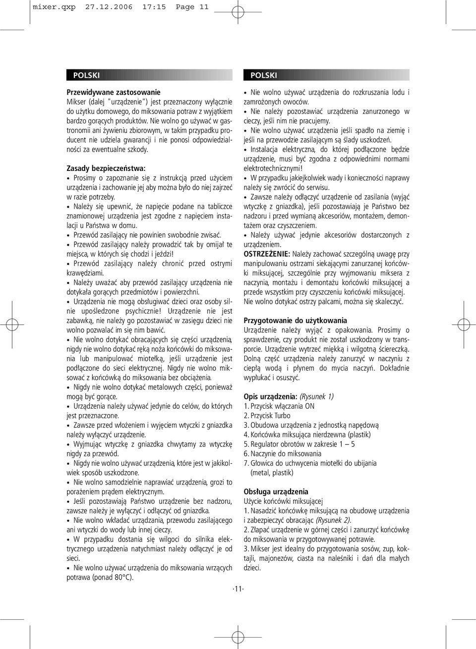 Nie wolno go używać w gastronomii ani żywieniu zbiorowym, w takim przypadku producent nie udziela gwarancji i nie ponosi odpowiedzialności za ewentualne szkody.
