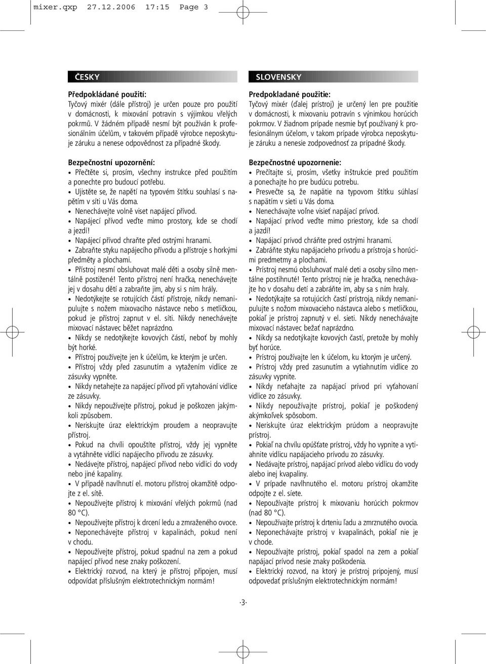 Bezpečnostní upozornění: Přečtěte si, prosím, všechny instrukce před použitím a ponechte pro budoucí potřebu. Ujistěte se, že napětí na typovém štítku souhlasí s napětím v síti u Vás doma.