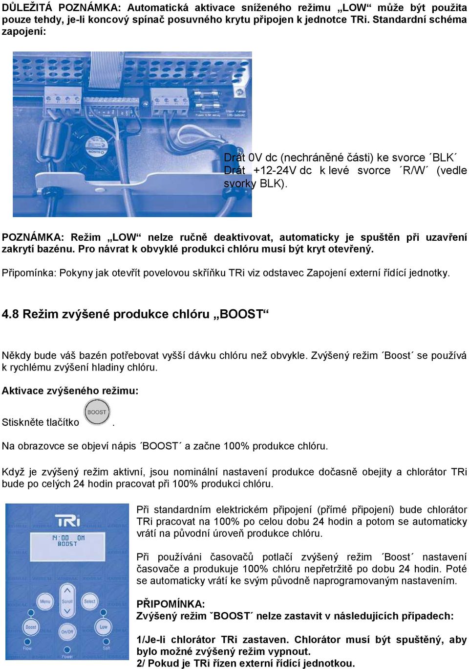 POZNÁMKA: Režim LOW nelze ručně deaktivovat, automaticky je spuštěn při uzavření zakrytí bazénu. Pro návrat k obvyklé produkci chlóru musí být kryt otevřený.