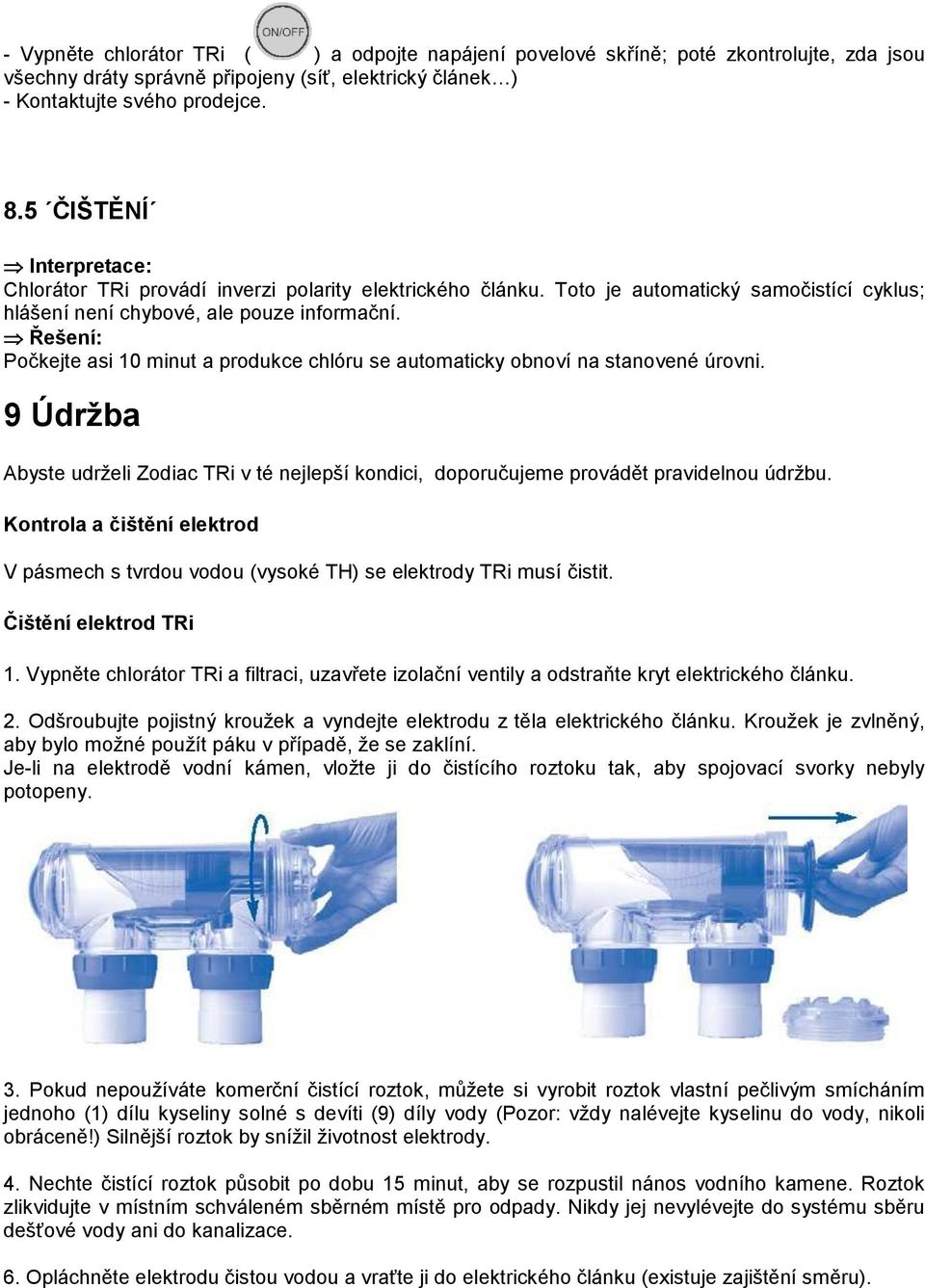 Řešení: Počkejte asi 10 minut a produkce chlóru se automaticky obnoví na stanovené úrovni. 9 Údržba Abyste udrželi Zodiac TRi v té nejlepší kondici, doporučujeme provádět pravidelnou údržbu.