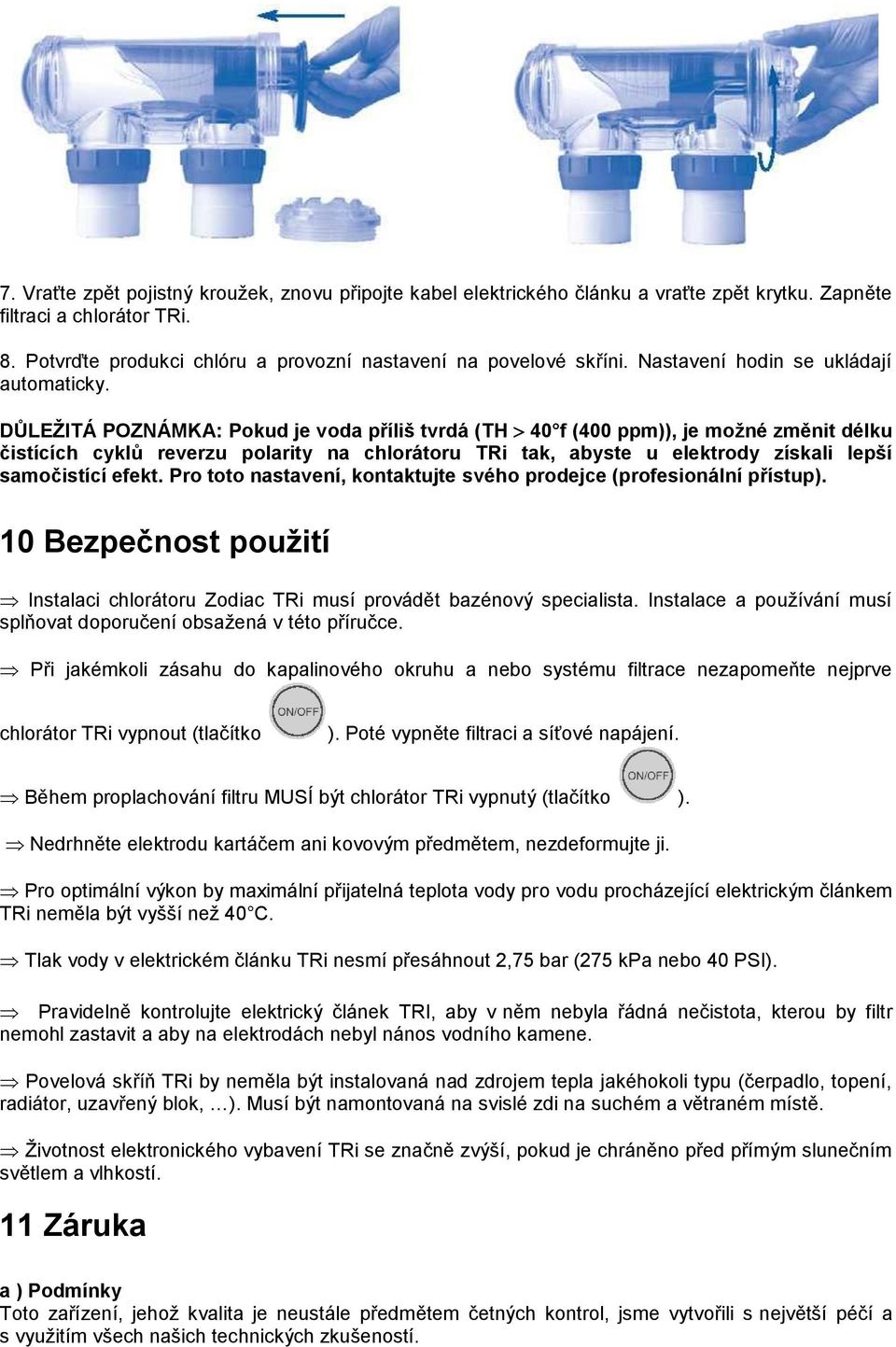 DŮLEŽITÁ POZNÁMKA: Pokud je voda příliš tvrdá (TH 40 f (400 ppm)), je možné změnit délku čistících cyklů reverzu polarity na chlorátoru TRi tak, abyste u elektrody získali lepší samočistící efekt.