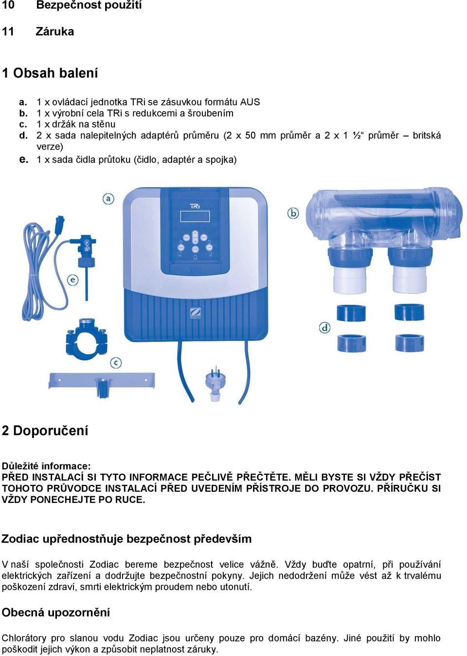 1 x sada čidla průtoku (čidlo, adaptér a spojka) 2 Doporučení Důležité informace: PŘED INSTALACÍ SI TYTO INFORMACE PEČLIVĚ PŘEČTĚTE.