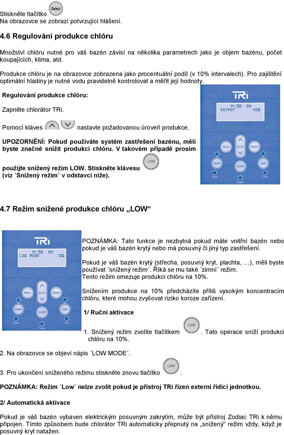 Produkce chlóru je na obrazovce zobrazena jako procentuální podíl (v 10% intervalech). Pro zajištění optimální hladiny je nutné vodu pravidelně kontrolovat a měřit její hodnoty.