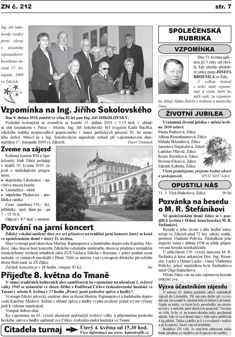 let minulého století. Mnozí se s Ing. Sokolovským naposledy setkali při vzpomínkovém shromáždění 17. listopadu 2009 ve Zdicích.