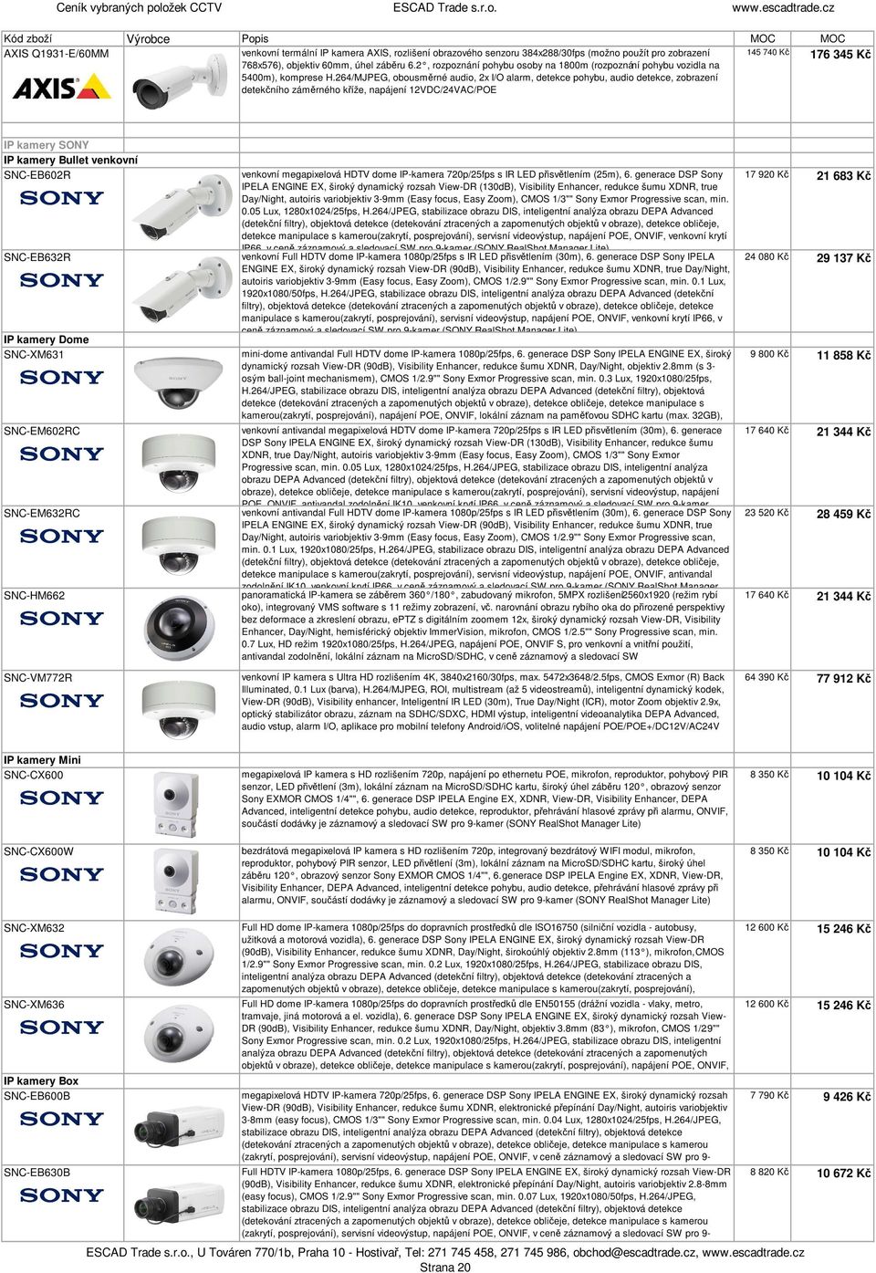 264/MJPEG, obousměrné audio, 2x I/O alarm, detekce pohybu, audio detekce, zobrazení detekčního záměrného kříže, napájení 12VDC/24VAC/POE 145 740 Kč 176 345 Kč IP kamery SONY IP kamery Bullet venkovní