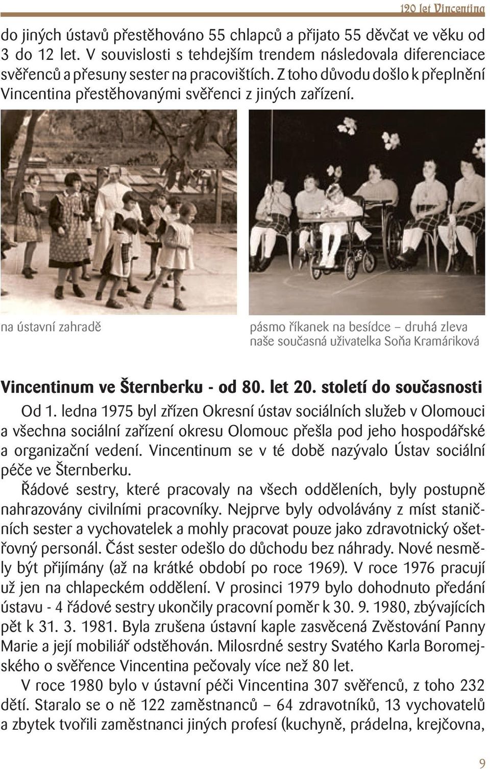 na ústavní zahradě pásmo říkanek na besídce druhá zleva naše současná uživatelka Soňa Kramáriková Vincentinum ve Šternberku - od 80. let 20. století do současnosti Od 1.