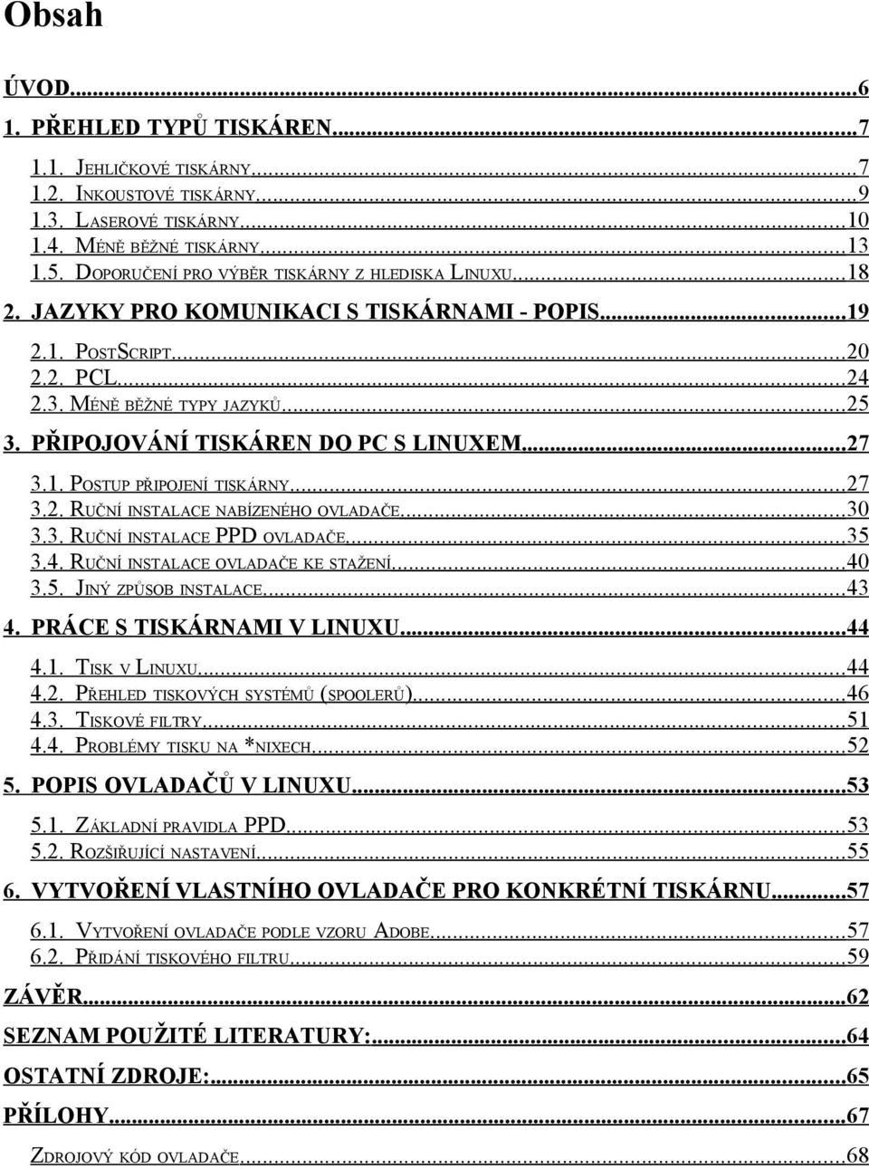 PŘIPOJOVÁNÍ TISKÁREN DO PC S LINUXEM...27 3.1. POSTUP PŘIPOJENÍ TISKÁRNY...27 3.2. RUČNÍ INSTALACE NABÍZENÉHO OVLADAČE...30 3.3. RUČNÍ INSTALACE PPD OVLADAČE...35 3.4.