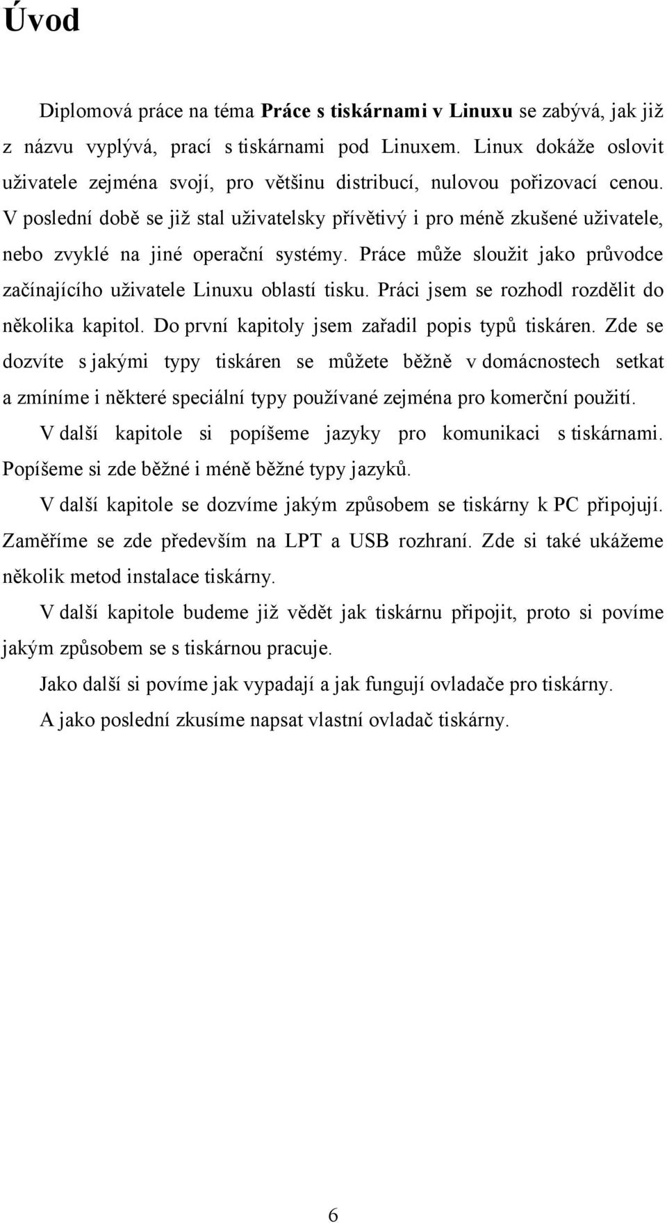 V poslední době se již stal uživatelsky přívětivý i pro méně zkušené uživatele, nebo zvyklé na jiné operační systémy. Práce může sloužit jako průvodce začínajícího uživatele Linuxu oblastí tisku.