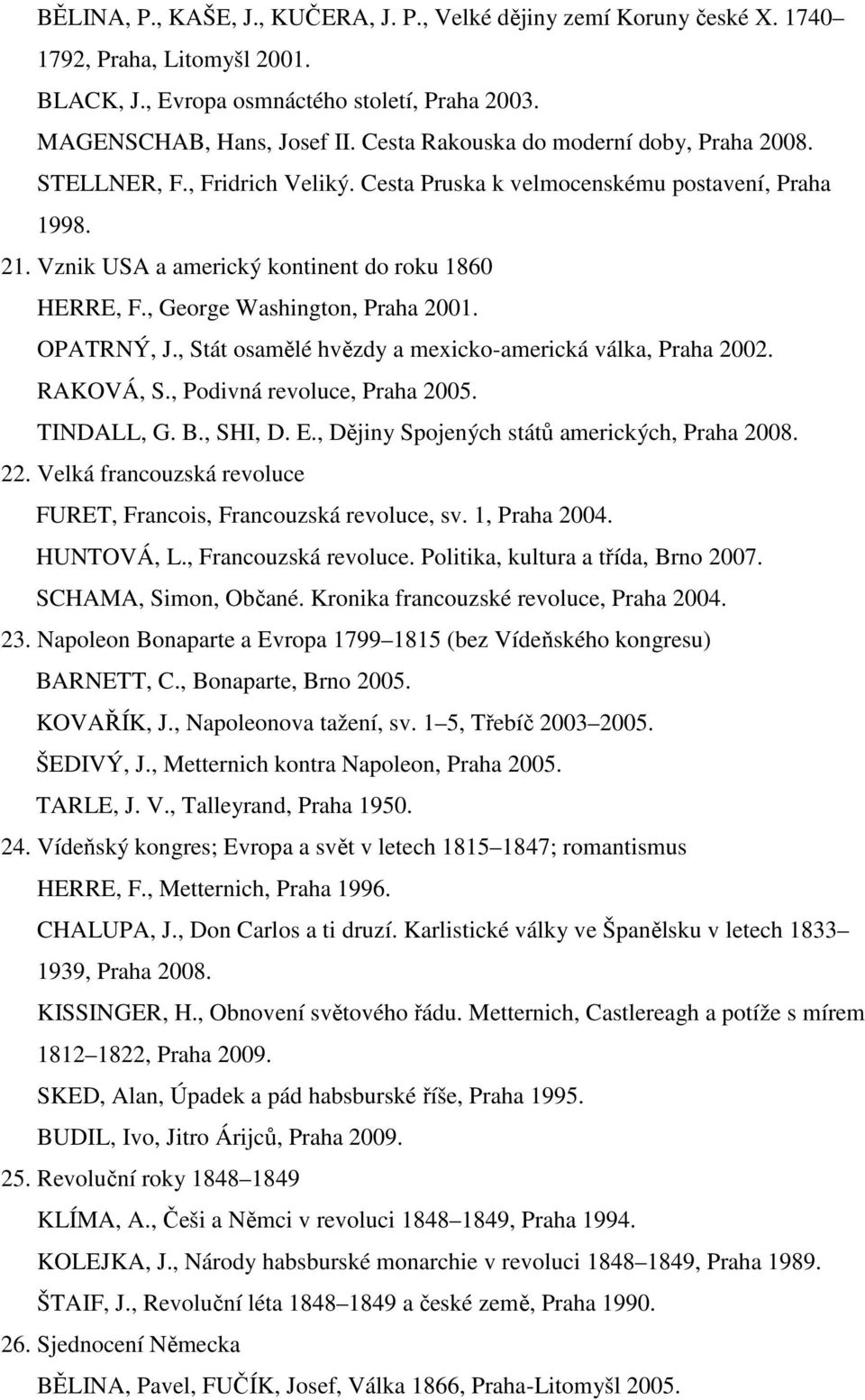 , George Washington, Praha 2001. OPATRNÝ, J., Stát osamělé hvězdy a mexicko-americká válka, Praha 2002. RAKOVÁ, S., Podivná revoluce, Praha 2005. TINDALL, G. B., SHI, D. E.
