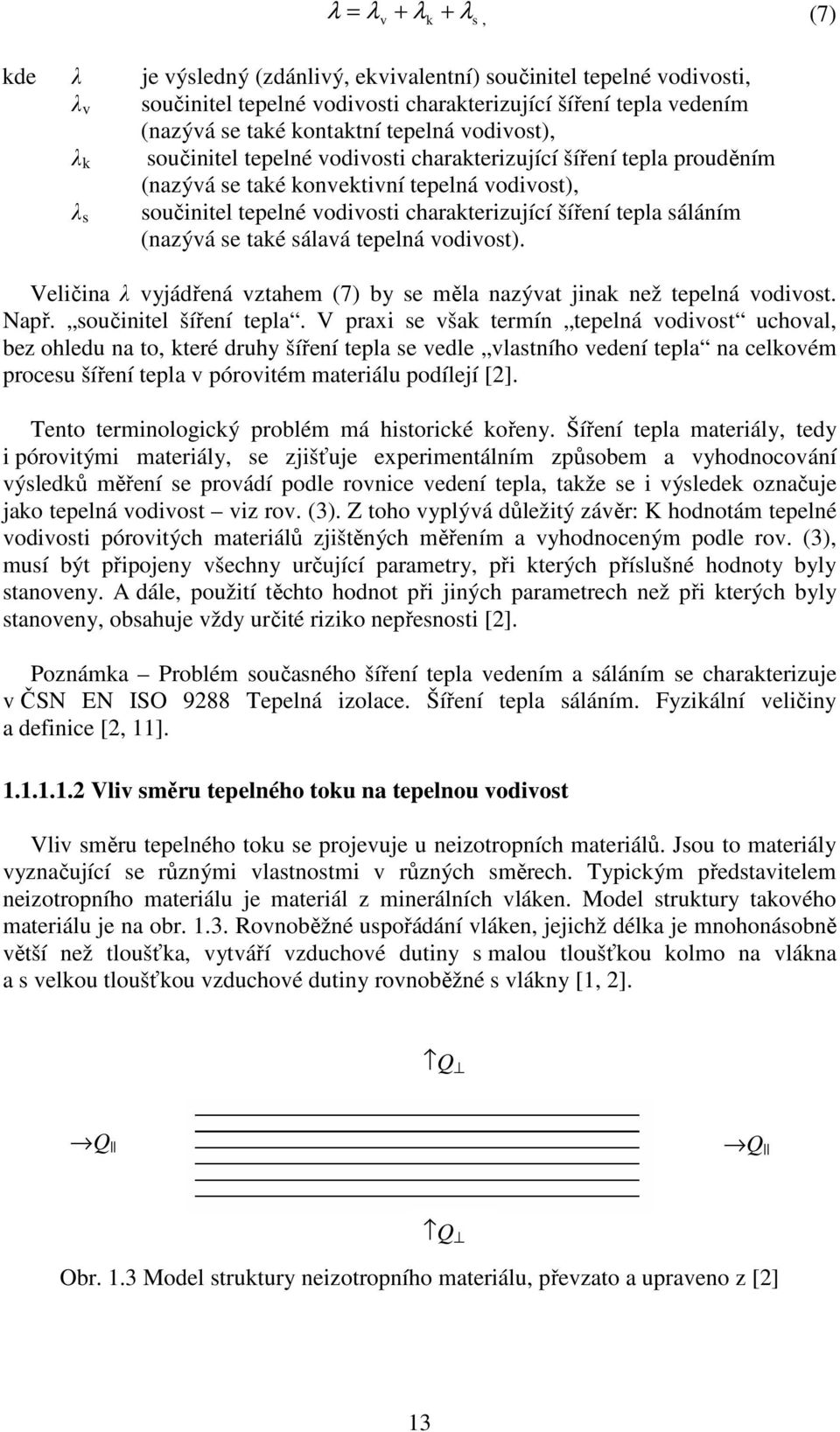 tepla sáláním (nazývá se také sálavá tepelná vodivost). Veličina λ vyjádřená vztahem (7) by se měla nazývat jinak než tepelná vodivost. Např. součinitel šíření tepla.