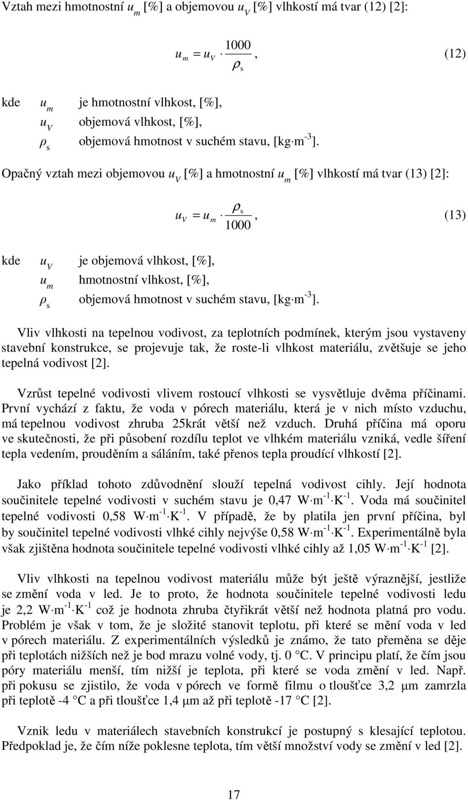 Opačný vztah mezi objemovou u V [%] a hmotnostní u m [%] vlhkostí má tvar (13) [2]: kde u V je objemová vlhkost, [%], u m hmotnostní vlhkost, [%], ρ s u V = u m, (13) 1000 ρ s objemová hmotnost v