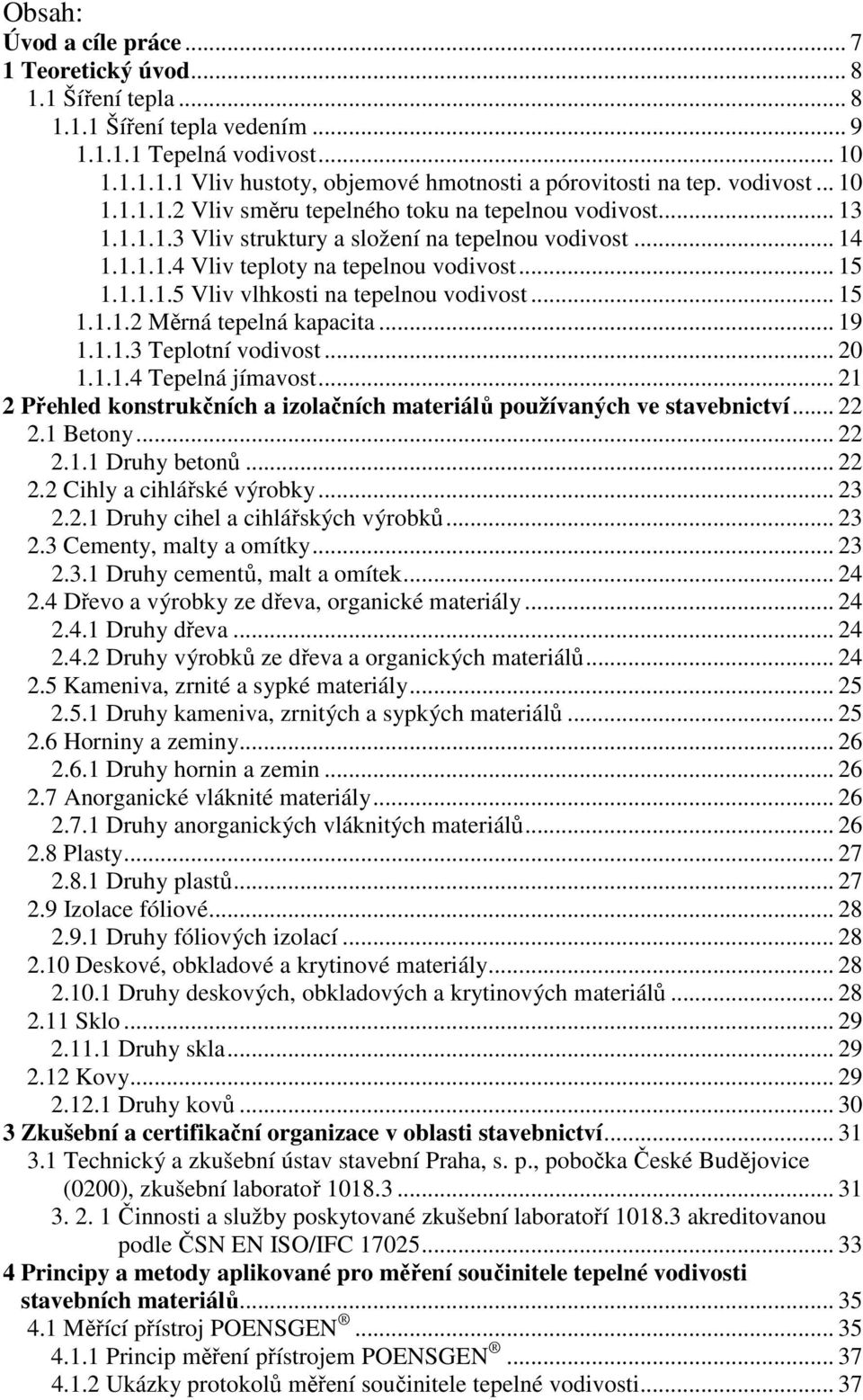 .. 15 1.1.1.2 Měrná tepelná kapacita... 19 1.1.1.3 Teplotní vodivost... 20 1.1.1.4 Tepelná jímavost... 21 2 Přehled konstrukčních a izolačních materiálů používaných ve stavebnictví... 22 2.1 Betony.