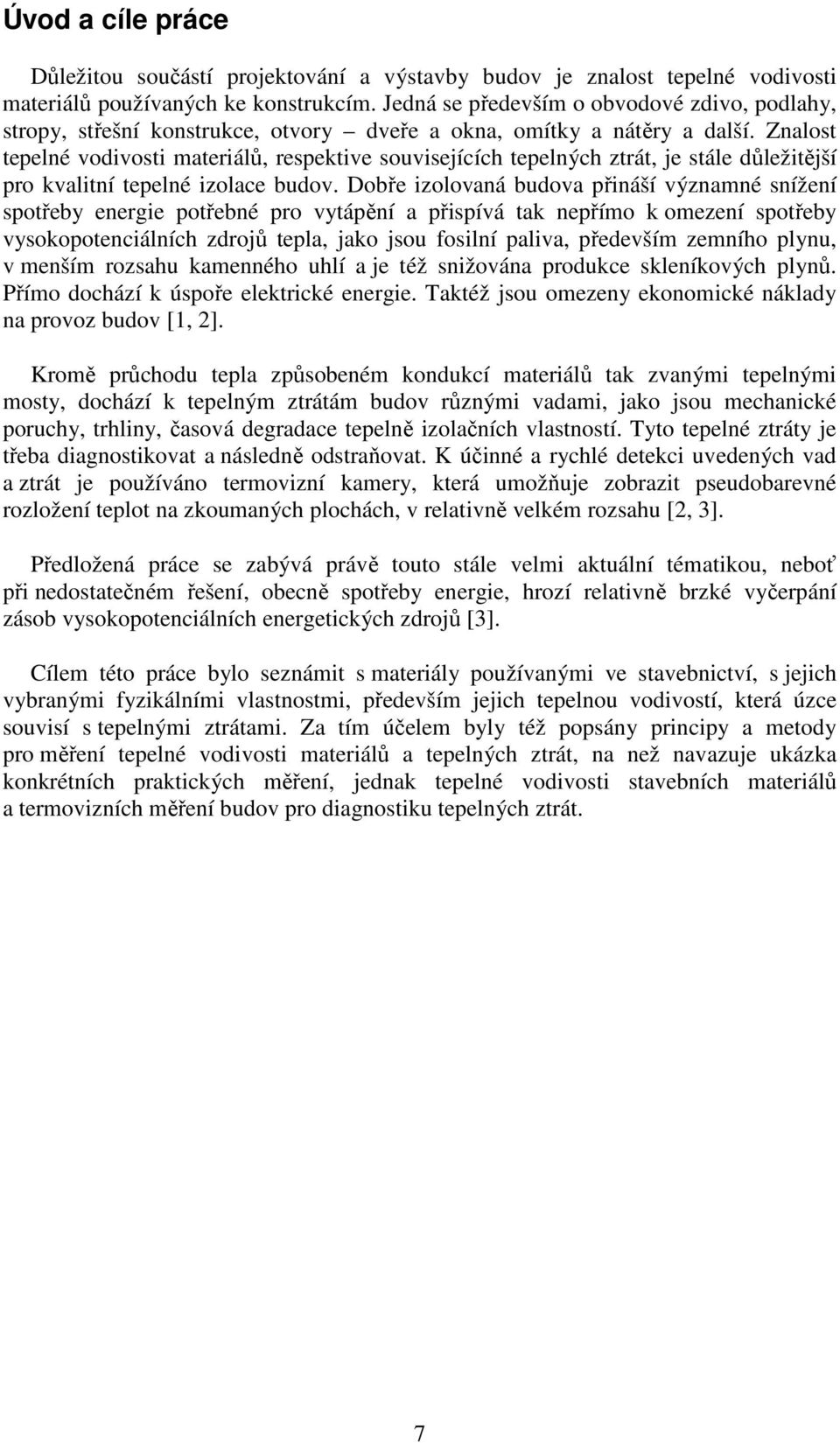 Znalost tepelné vodivosti materiálů, respektive souvisejících tepelných ztrát, je stále důležitější pro kvalitní tepelné izolace budov.