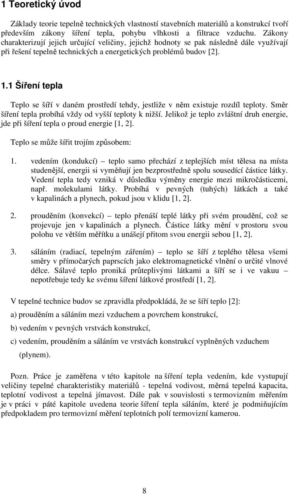 1 Šíření tepla Teplo se šíří v daném prostředí tehdy, jestliže v něm existuje rozdíl teploty. Směr šíření tepla probíhá vždy od vyšší teploty k nižší.