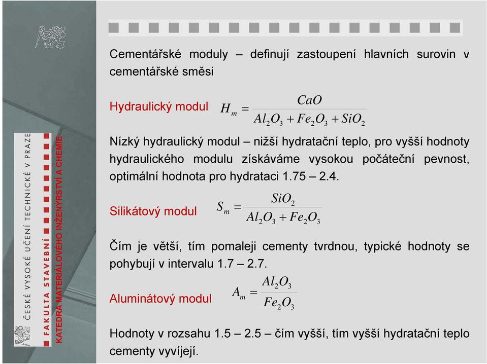 Silikátový modul H m S m Al 2 CaO 2O3 Fe2O3 SiO2 SiO2 Al O Fe O 3 Čím je větší, tím pomaleji cementy tvrdnou, typické hodnoty se