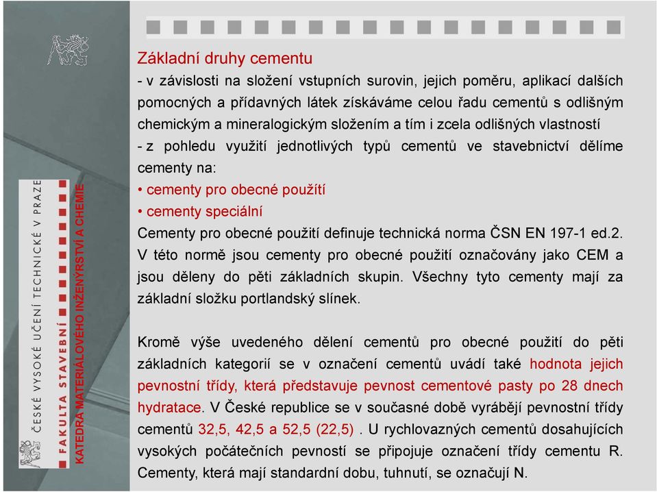 definuje technická norma ČSN EN 197-1 ed.2. V této normě jsou cementy pro obecné použití označovány jako CEM a jsou děleny do pěti základních skupin.