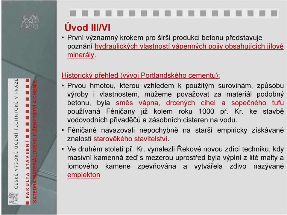 drcených cihel a sopečného tufu používaná Féničany již kolem roku 1000 př. Kr. ke stavbě vodovodních přivaděčů a zásobních cisteren na vodu.