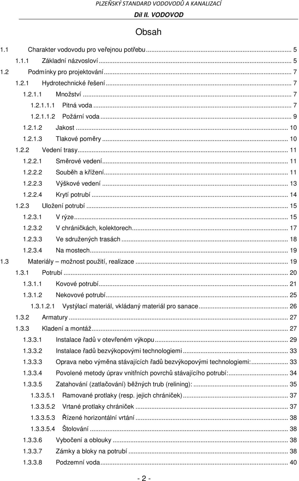 2.2.4 Krytí potrubí... 14 1.2.3 Uložení potrubí... 15 1.2.3.1 V rýze... 15 1.2.3.2 V chráničkách, kolektorech... 17 1.2.3.3 Ve sdružených trasách... 18 1.2.3.4 Na mostech... 19 1.