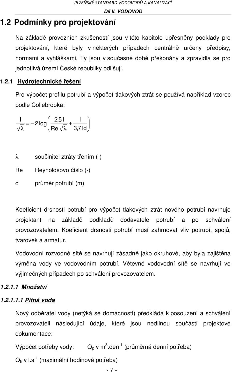 1 Hydrotechnické řešení Pro výpočet profilu potrubí a výpočet tlakových ztrát se používá například vzorec podle Collebrooka: l λ 2,5 l = 2log Re λ + l 3,7 ld λ součinitel ztráty třením (-) Re