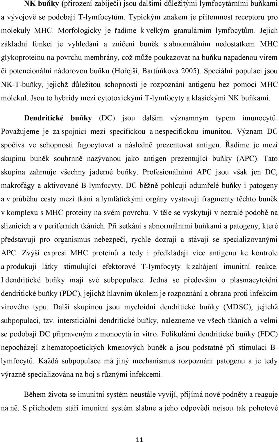 Jejich základní funkcí je vyhledání a zničení buněk s abnormálním nedostatkem MHC glykoproteinu na povrchu membrány, což může poukazovat na buňku napadenou virem či potencionální nádorovou buňku