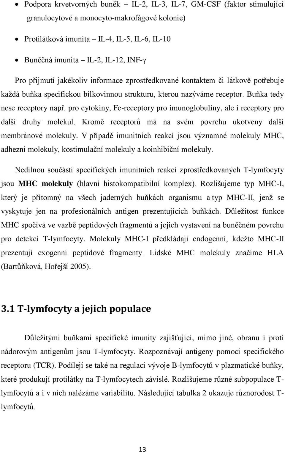 pro cytokiny, Fc-receptory pro imunoglobuliny, ale i receptory pro další druhy molekul. Kromě receptorů má na svém povrchu ukotveny další membránové molekuly.
