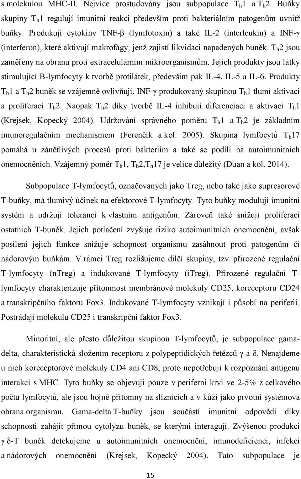 T h 2 jsou zaměřeny na obranu proti extracelulárním mikroorganismům. Jejich produkty jsou látky stimulující B-lymfocyty k tvorbě protilátek, především pak IL-4, IL-5 a IL-6.
