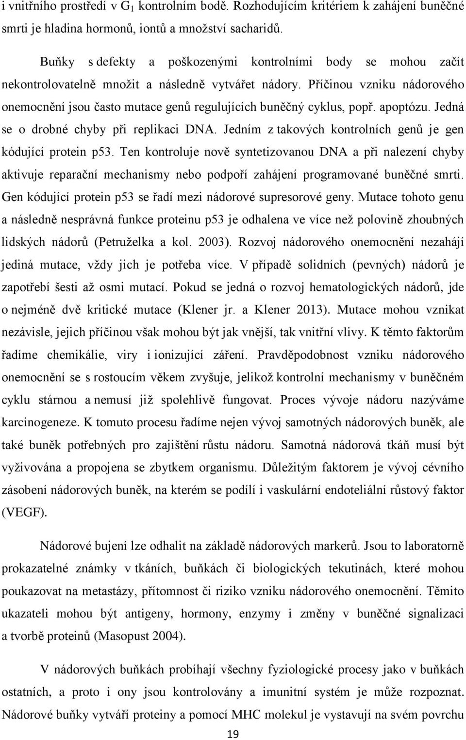 Příčinou vzniku nádorového onemocnění jsou často mutace genů regulujících buněčný cyklus, popř. apoptózu. Jedná se o drobné chyby při replikaci DNA.