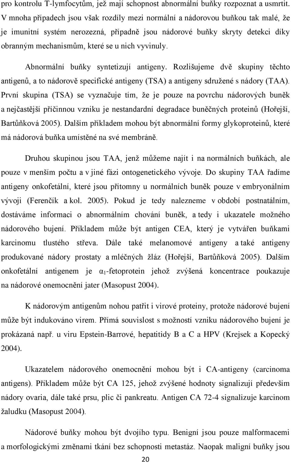 vyvinuly. Abnormální buňky syntetizují antigeny. Rozlišujeme dvě skupiny těchto antigenů, a to nádorově specifické antigeny (TSA) a antigeny sdružené s nádory (TAA).