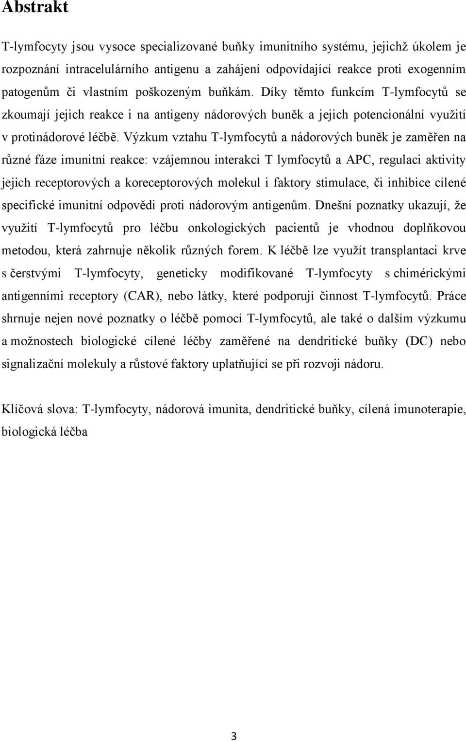 Výzkum vztahu T-lymfocytů a nádorových buněk je zaměřen na různé fáze imunitní reakce: vzájemnou interakci T lymfocytů a APC, regulaci aktivity jejich receptorových a koreceptorových molekul i