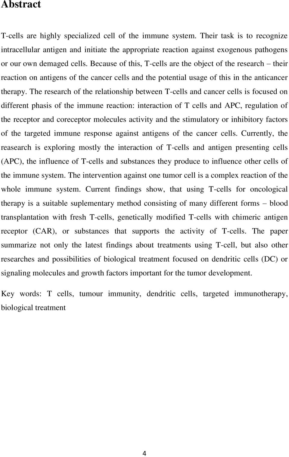 Because of this, T-cells are the object of the research their reaction on antigens of the cancer cells and the potential usage of this in the anticancer therapy.