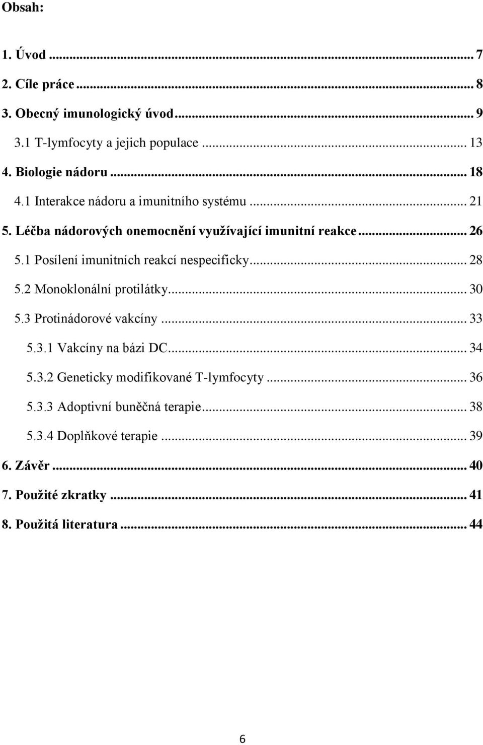 1 Posílení imunitních reakcí nespecificky... 28 5.2 Monoklonální protilátky... 30 5.3 Protinádorové vakcíny... 33 5.3.1 Vakcíny na bázi DC... 34 5.