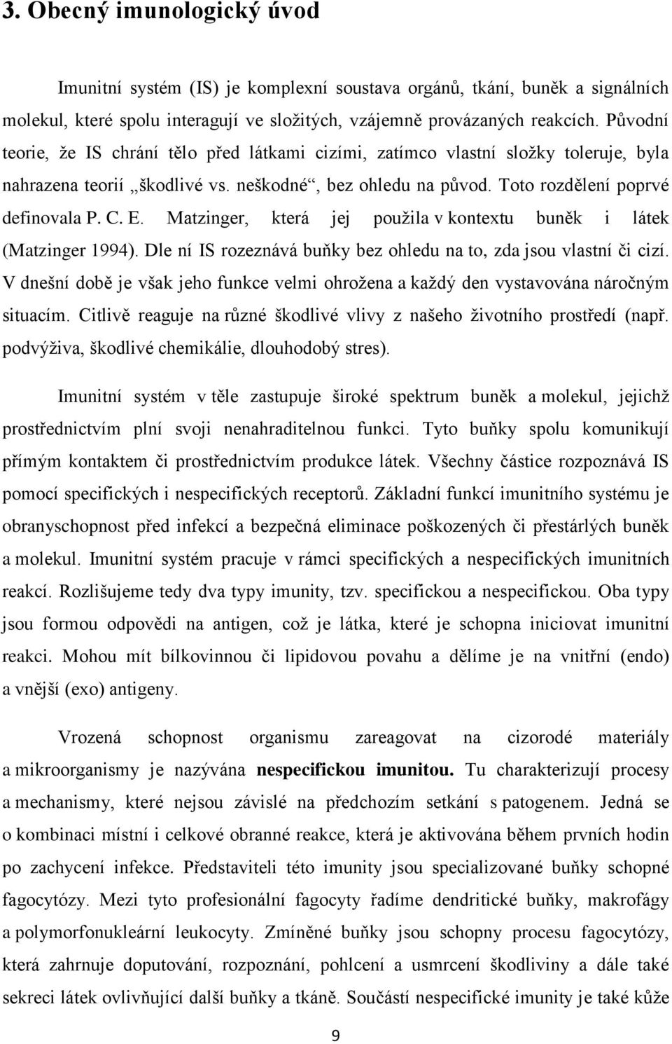 Matzinger, která jej použila v kontextu buněk i látek (Matzinger 1994). Dle ní IS rozeznává buňky bez ohledu na to, zda jsou vlastní či cizí.
