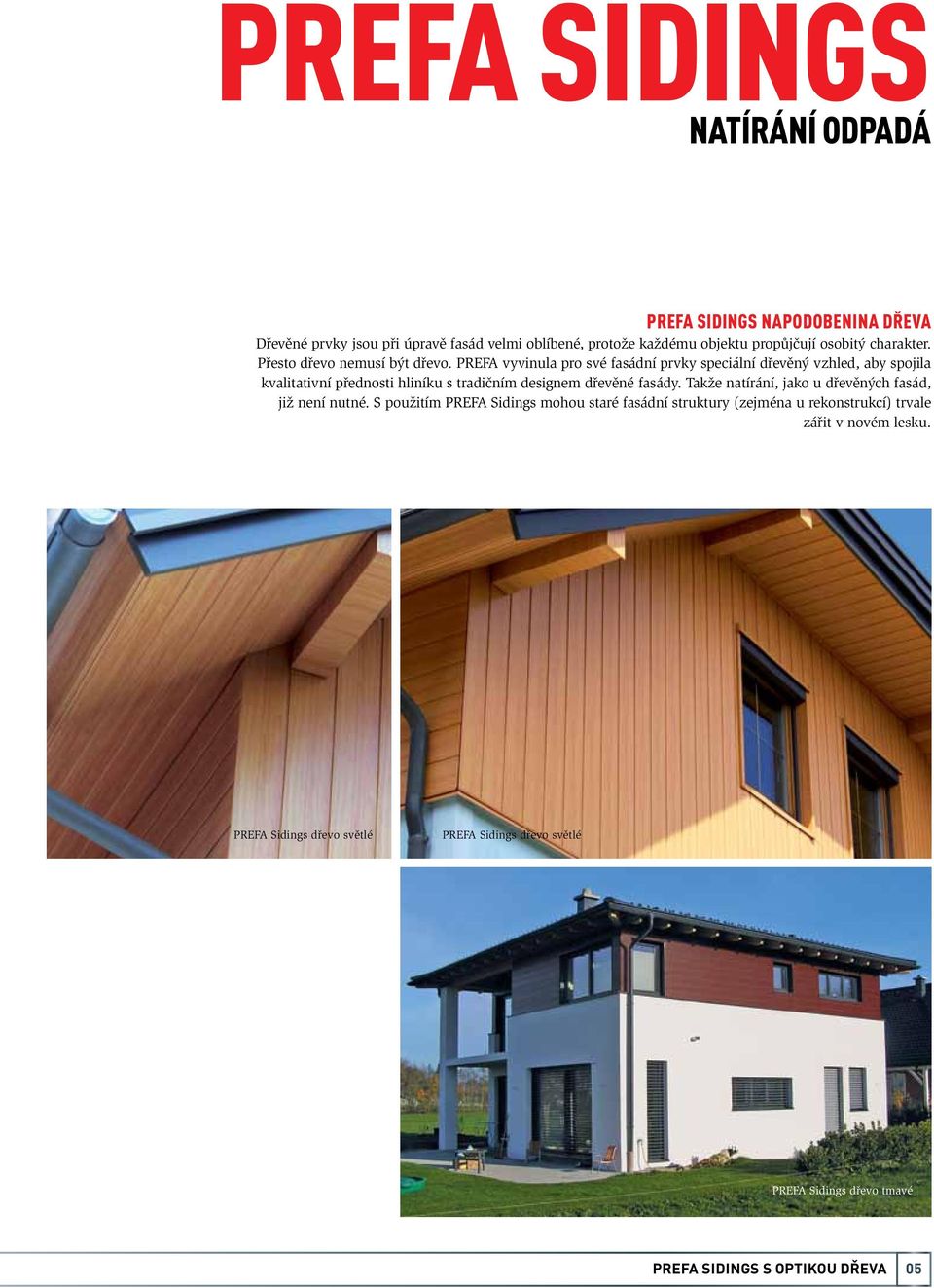 PREFA vyvinula pro své fasádní prvky speciální dřevěný vzhled, aby spojila kvalitativní přednosti hliníku s tradičním designem dřevěné fasády.