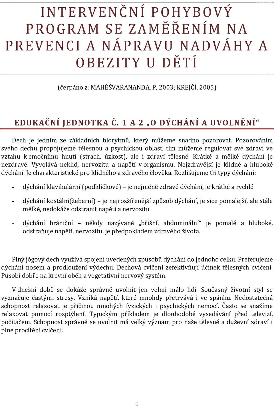 Pozorováním svého dechu propojujeme tělesnou a psychickou oblast, tím můžeme regulovat své zdraví ve vztahu k emočnímu hnutí (strach, úzkost), ale i zdraví tělesné. Krátké a mělké dýchání je nezdravé.