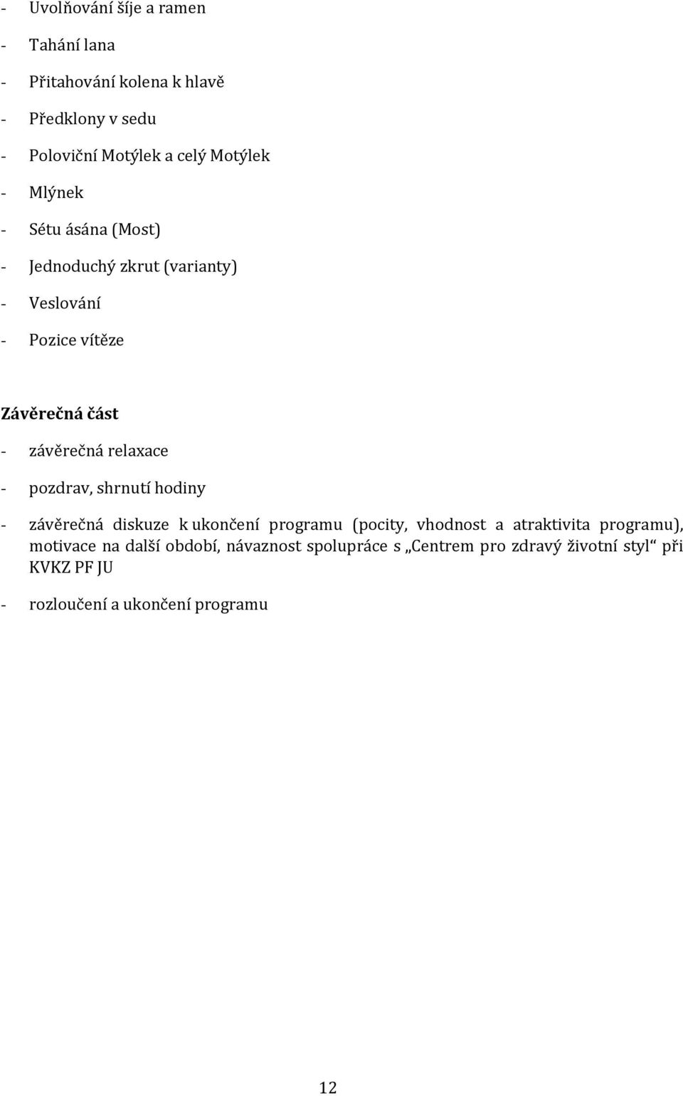 relaxace - pozdrav, shrnutí hodiny - závěrečná diskuze k ukončení programu (pocity, vhodnost a atraktivita programu),