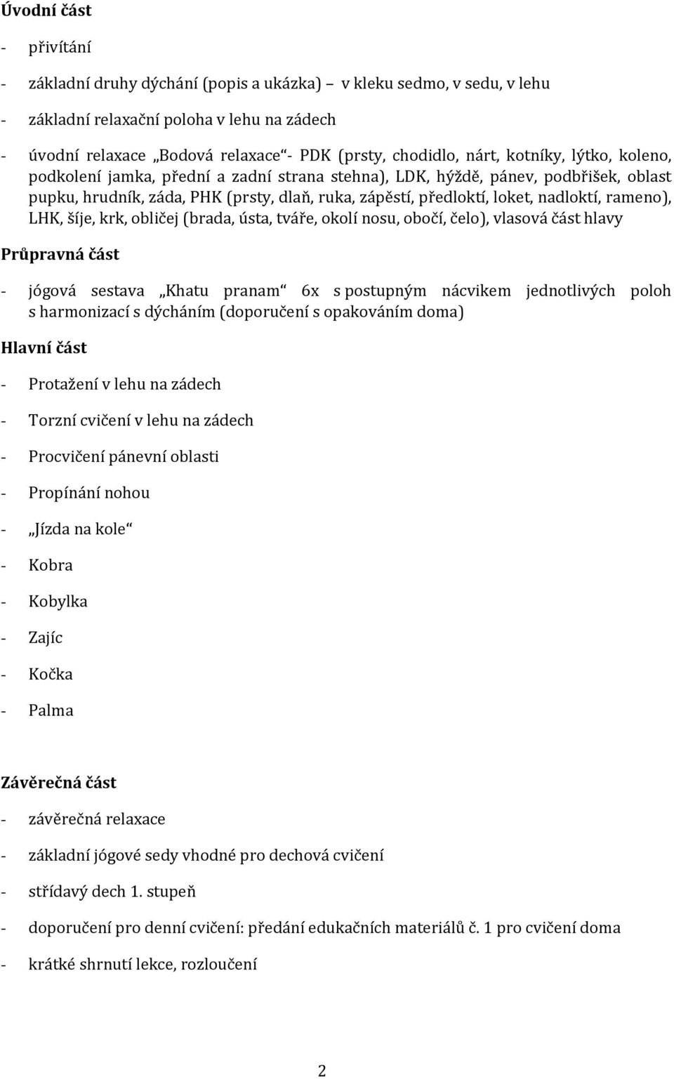 rameno), LHK, šíje, krk, obličej (brada, ústa, tváře, okolí nosu, obočí, čelo), vlasová část hlavy Průpravná část - jógová sestava Khatu pranam 6x s postupným nácvikem jednotlivých poloh s