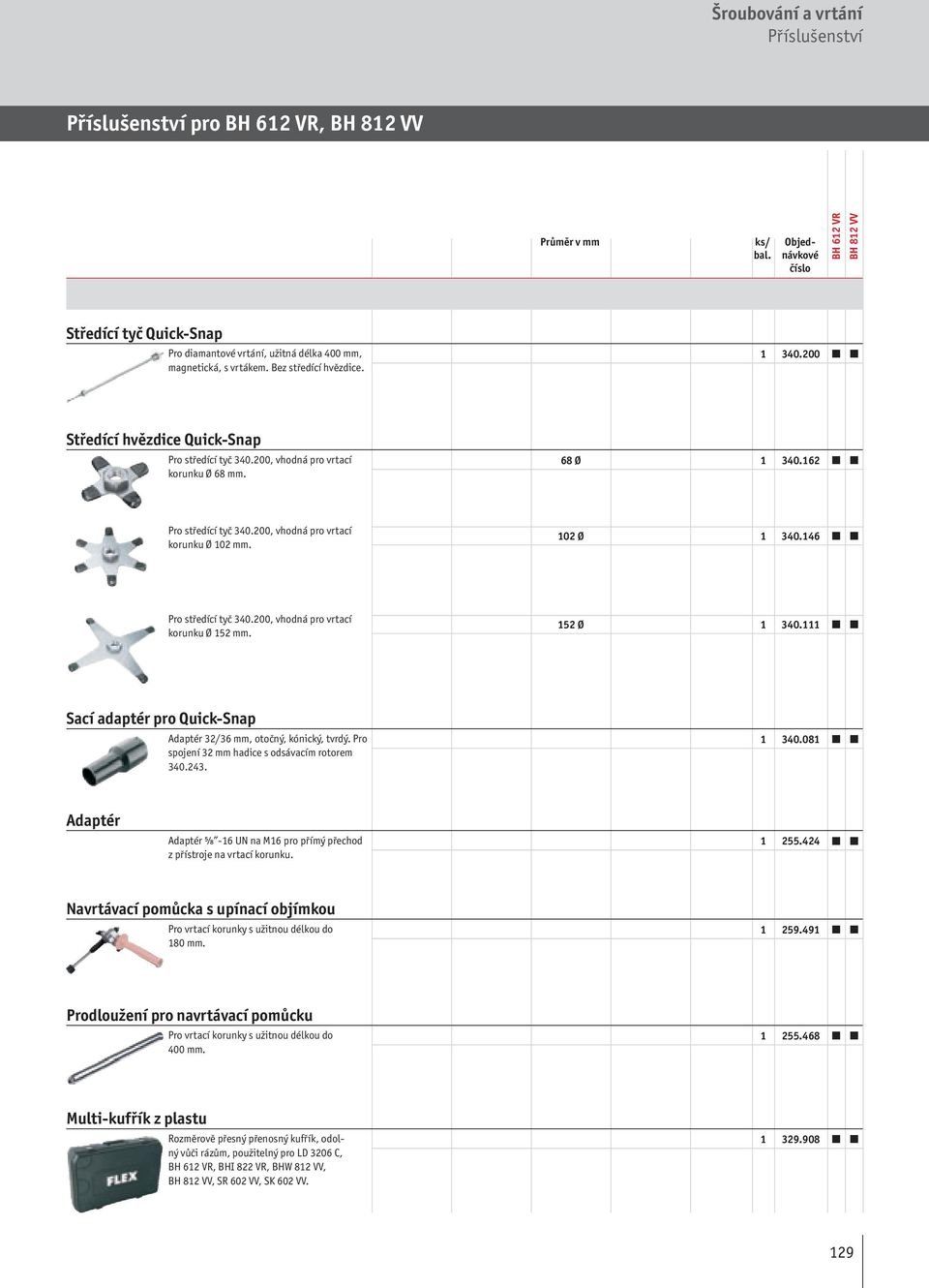 146 Pro středící tyč 340.200, vhodná pro vrtací korunku Ø 152 mm. 152 Ø 1 340.111 Sací adaptér pro Quick-Snap Adaptér 32/36 mm, otočný, kónický, tvrdý.