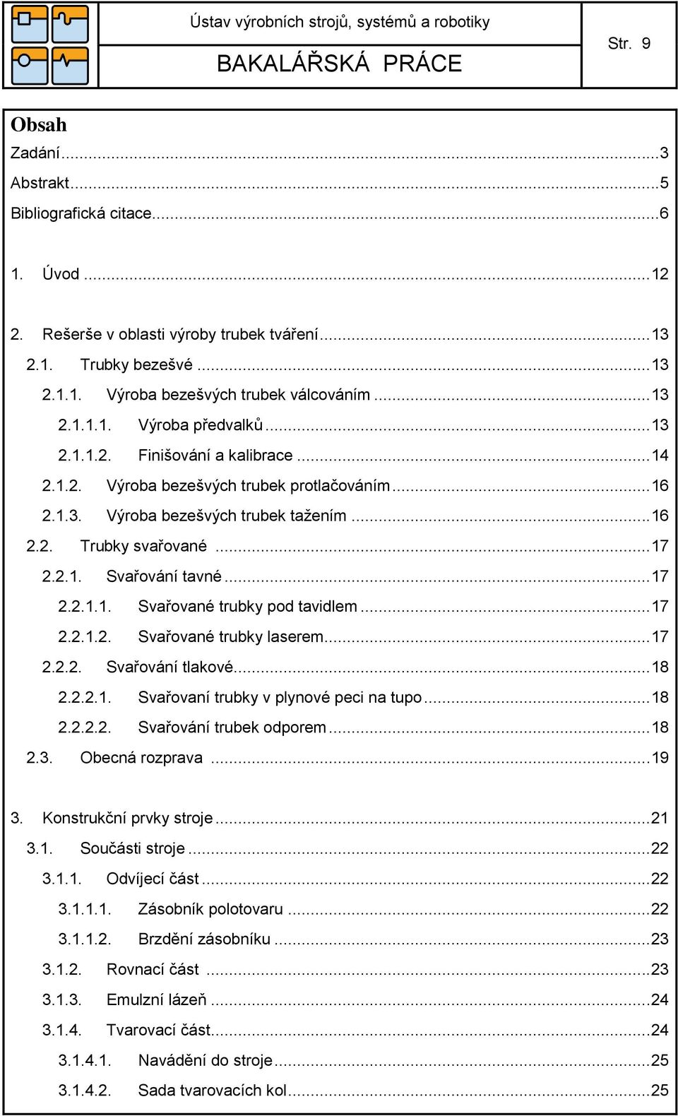 2.1. Svařování tavné... 17 2.2.1.1. Svařované trubky pod tavidlem... 17 2.2.1.2. Svařované trubky laserem... 17 2.2.2. Svařování tlakové... 18 2.2.2.1. Svařovaní trubky v plynové peci na tupo... 18 2.2.2.2. Svařování trubek odporem.