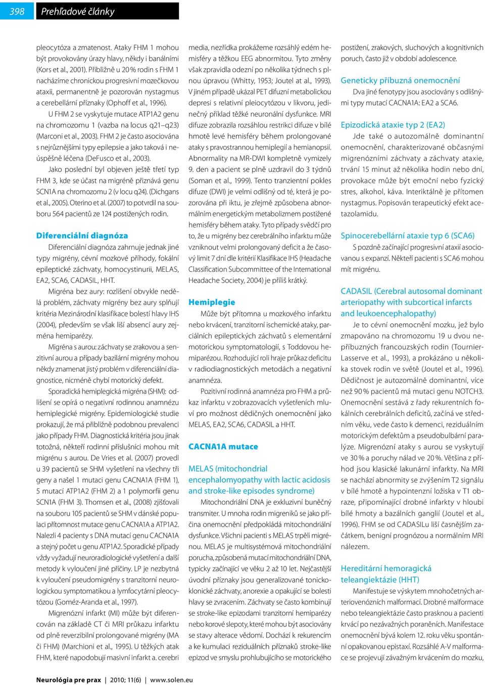 U FHM 2 se vyskytuje mutace ATP1A2 genu na chromozomu 1 (vazba na locus q21 q23) (Marconi et al., 2003).