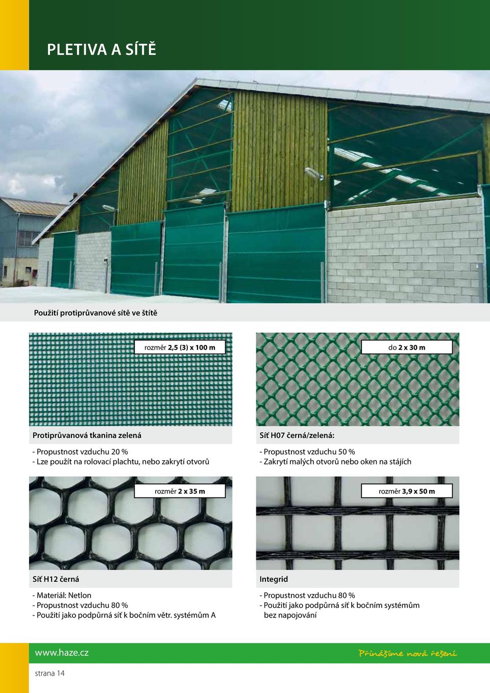 otvorů nebo oken na stájích rozměr 2 x 35 m rozměr 3,9 x 50 m Síť H12 černá - Materiál: Netlon - Propustnost vzduchu 80 % - Použití jako