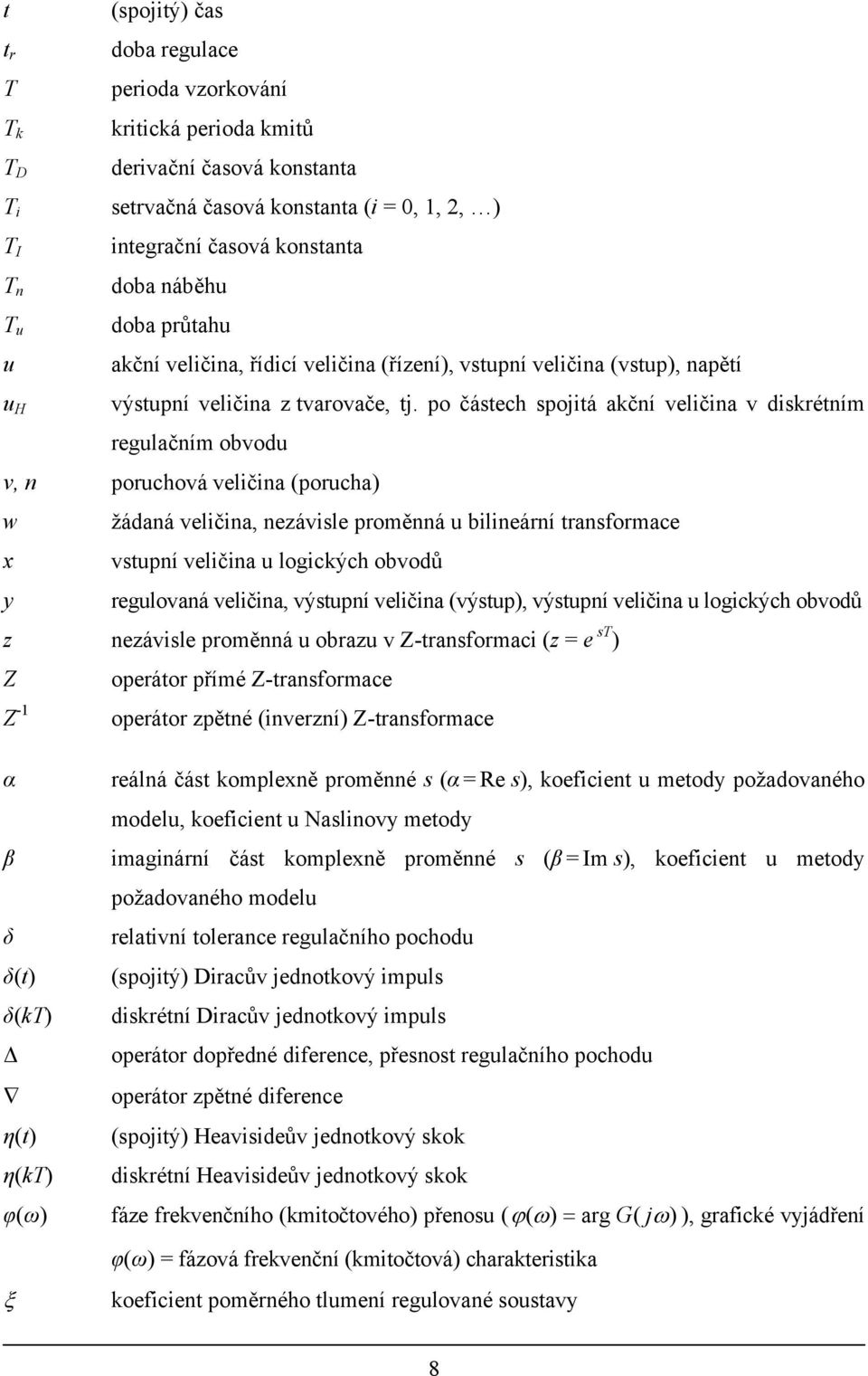 Z-omci = Z opáo přímé Z-omc Z - α β δ δ δ Δ η η opáo pěé iví Z-omc álá čá omplě poměé α = R, oici mod poždového modl, oici Nliov mod imgiáí čá omplě poměé β = Im, oici mod poždového modl liví olc