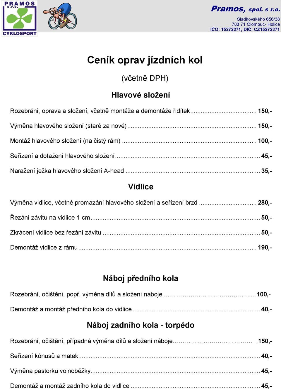 .. 35,- Vidlice Výměna vidlice, včetně promazání hlavového složení a seřízení brzd... 280,- Řezání závitu na vidlice 1 cm... 50,- Zkrácení vidlice bez řezání závitu... 50,- Demontáž vidlice z rámu.