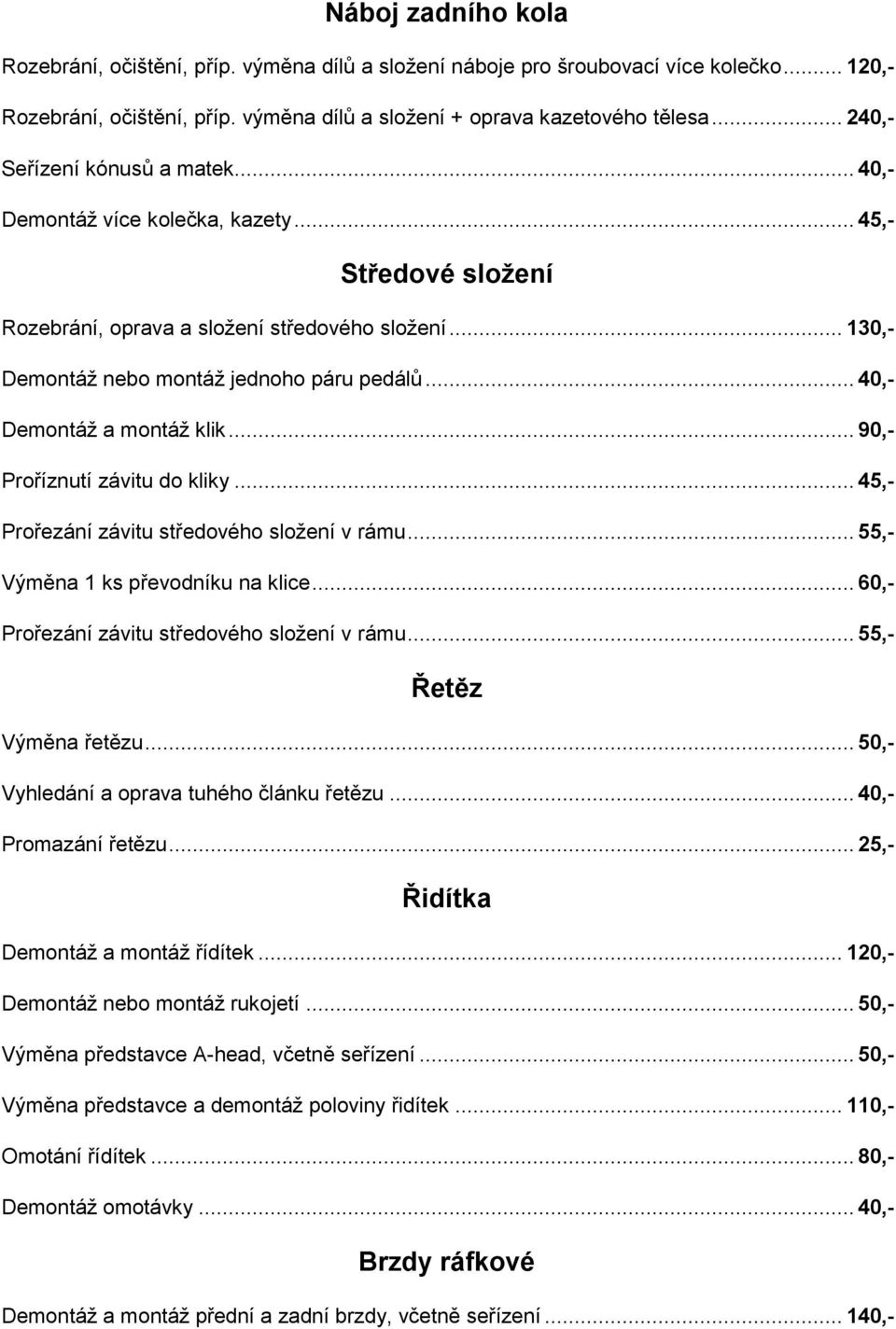 .. 40,- Demontáž a montáž klik... 90,- Proříznutí závitu do kliky... 45,- Prořezání závitu středového složení v rámu... 55,- Výměna 1 ks převodníku na klice.