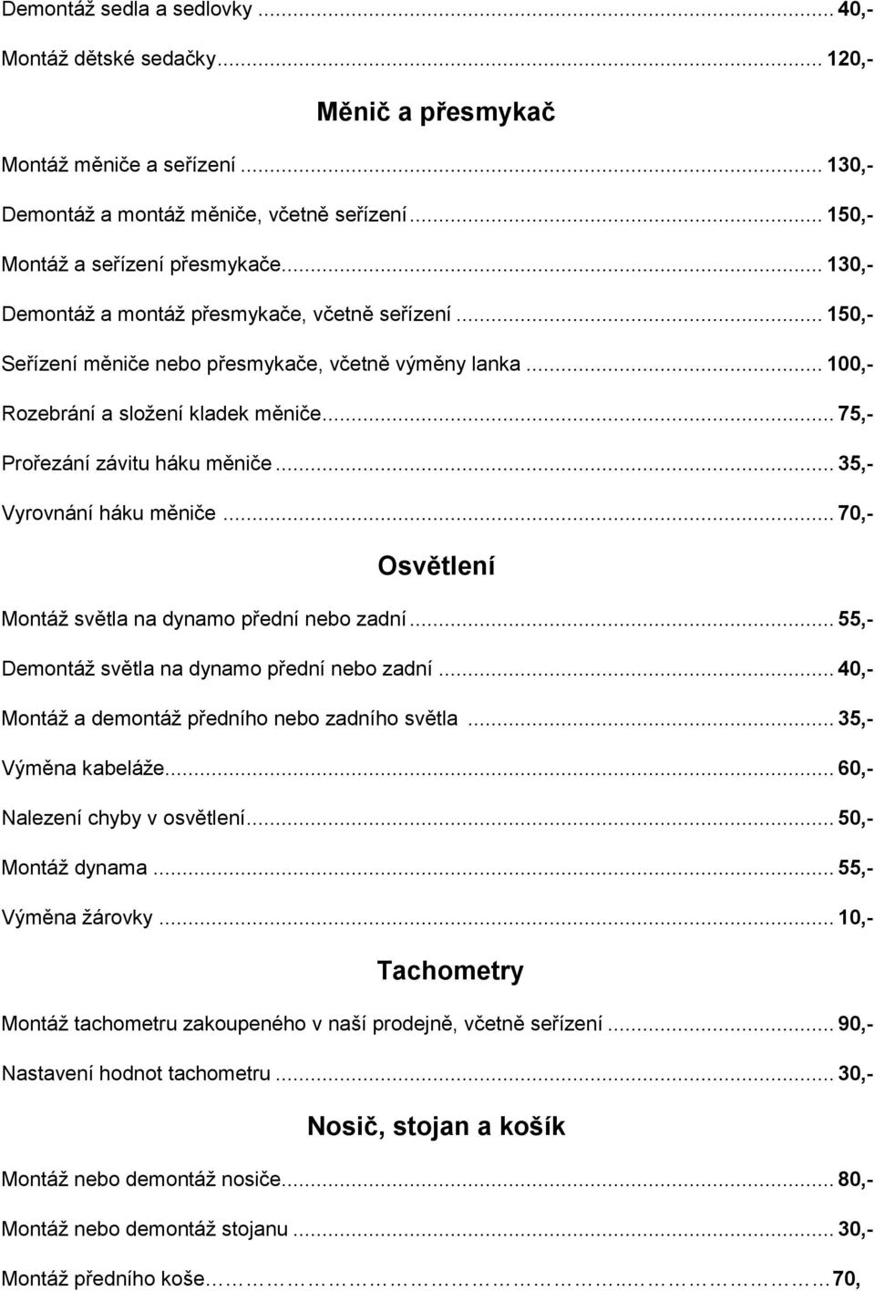 .. 35,- Vyrovnání háku měniče... 70,- Osvětlení Montáž světla na dynamo přední nebo zadní... 55,- Demontáž světla na dynamo přední nebo zadní... 40,- Montáž a demontáž předního nebo zadního světla.